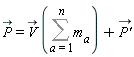 `#mover(mi("P"),mo("&rarr;"))` = `#mover(mi("V"),mo("&rarr;"))`*(Sum(m[a], a = 1 .. n))+`#mover(mi("P'"),mo("&rarr;"))`