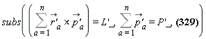 subs(Sum(`&x`(`#mover(mi("r'"),mo("&rarr;"))`[a], `#mover(mi("p'"),mo("&rarr;"))`[a]), a = 1 .. n) = (diff(L(x), x))*_, Sum(`#mover(mi("p'"),mo("&rarr;"))`[a], a = 1 .. n) = (diff(P(x), x))*_, L_ = -(Sum(m[a], a = 1 .. n))*Physics[Vectors][`&x`](V_, R_)+Physics[Vectors][`&x`](A_, Sum(`p'_`[a], a = 1 .. n))+Sum(Physics[Vectors][`&x`](`r'_`[a], `p'_`[a]), a = 1 .. n))