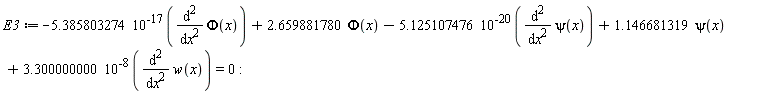 E3 := -5.385803274*10^(-17)*(diff(Phi(x), x, x))+2.659881780*Phi(x)-5.125107476*10^(-20)*(diff(psi(x), x, x))+1.146681319*psi(x)+3.300000000*10^(-8)*(diff(w(x), x, x)) = 0: