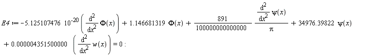 E4 := -5.125107476*10^(-20)*(diff(Phi(x), x, x))+1.146681319*Phi(x)+(891/100000000000000)*(diff(psi(x), x, x))/Pi+34976.39822*psi(x)+0.4351500000e-5*(diff(w(x), x, x)) = 0: