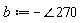 b := -`&angle;`(270)