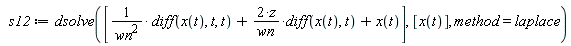 s12 := dsolve([(diff(x(t), t, t))/wn^2+2*z*(diff(x(t), t))/wn+x(t)], [x(t)], method = laplace)