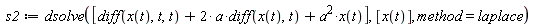s2 := dsolve([diff(x(t), t, t)+2*a*(diff(x(t), t))+a^2*x(t)], [x(t)], method = laplace)