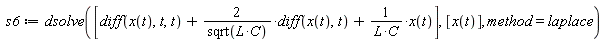 s6 := dsolve([diff(x(t), t, t)+2*(diff(x(t), t))/sqrt(L*C)+x(t)/(L*C)], [x(t)], method = laplace)