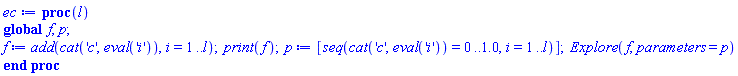 proc (l) global f, p; f := add(cat('c', eval('i')), i = 1 .. l); print(f); p := [seq(cat('c', eval('i')) = 0 .. 1.0, i = 1 .. l)]; Explore(f, parameters = p) end proc