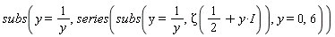subs(y = 1/y, series(subs(y = 1/y, Zeta(1/2+I*y)), y = 0, 6))