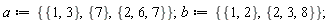 a := {{7}, {1, 3}, {2, 6, 7}}; b := {{1, 2}, {2, 3, 8}}