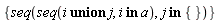 {seq(seq(`union`(i, j), `in`(i, a)), `in`(j, {}))}