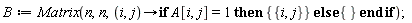 B := Matrix(n, n, proc (i, j) options operator, arrow; if A[i, j] = 1 then {{i, j}} else {} end if end proc)