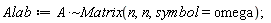 Alab := `~`[`*`](A, Matrix(n, n, symbol = omega))
