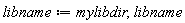libname := mylibdir, libname