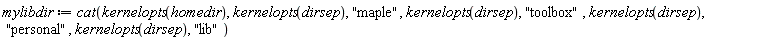 mylibdir := cat(kernelopts(homedir), kernelopts(dirsep), "maple", kernelopts(dirsep), "toolbox", kernelopts(dirsep), "personal", kernelopts(dirsep), "lib")