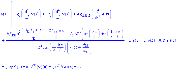 {-J*g[1]*(diff(diff(diff(diff(diff(diff(w(x), x), x), x), x), x), x))+J*c[1]*(diff(diff(diff(diff(w(x), x), x), x), x))+A*g[113113]*(diff(diff(diff(diff(w(x), x), x), x), x))+b*f[1133]*Pi^2*(d[33]*lambda[3]*`&Delta;T`*L/mu[33]-2*f[1133]*a*Pi/L-P[3]*`&Delta;T`*L)*sin(Pi*x/L)*sinh((1/2)*h*Pi/L)/(L^2*cosh((1/2)*h*Pi/L)*(-a33+d[33]^2/mu[33])) = 0, w(0) = 0, w(L) = 0, (D(w))(0) = 0, (D(w))(L) = 0, ((D@@3)(w))(0) = 0, ((D@@3)(w))(L) = 0}
