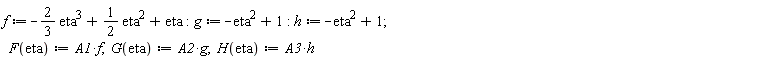 f := -(2/3)*eta^3+(1/2)*eta^2+eta; -1; g := -eta^2+1; -1; h := -eta^2+1; 1; F := proc (eta) options operator, arrow; A1*f end proc; 1; G := proc (eta) options operator, arrow; A2*g end proc; 1; H := proc (eta) options operator, arrow; A3*h end proc