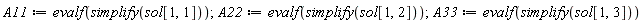 A11 := evalf(simplify(sol[1, 1])); A22 := evalf(simplify(sol[1, 2])); A33 := evalf(simplify(sol[1, 3]))