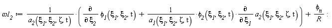 `&omega;1__2` := (diff(`&phi;__1`(`&xi;__1`, `&xi;__2`, t), `&xi;__2`)+`&phi;__2`(`&xi;__1`, `&xi;__2`, t)*(diff(a__2(`&xi;__1`, `&xi;__2`, Zeta, t), `&xi;__1`))/a__1(`&xi;__1`, `&xi;__2`, Zeta, t))/a__2(`&xi;__1`, `&xi;__2`, Zeta, t)+`&phi;__n`/R