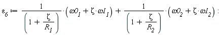 `&varepsilon;__6` := (Zeta*`&omega;1__1`+`&omega;0__1`)/(1+Zeta/R__1)+(Zeta*`&omega;1__2`+`&omega;0__2`)/(1+Zeta/R__2)