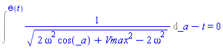 Intat(1/(2*omega^2*cos(_a)+Vmax^2-2*omega^2)^(1/2), _a = Theta(t))-t = 0