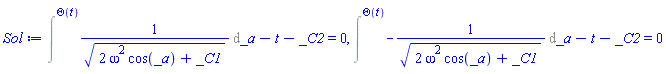 Intat(1/(2*omega^2*cos(_a)+_C1)^(1/2), _a = Theta(t))-t-_C2 = 0, Intat(-1/(2*omega^2*cos(_a)+_C1)^(1/2), _a = Theta(t))-t-_C2 = 0