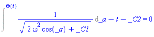 Intat(1/(2*omega^2*cos(_a)+_C1)^(1/2), _a = Theta(t))-t-_C2 = 0