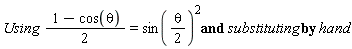 "Using  ( 1-cos(theta))/(2)=sin(theta/(2))^(2)and substituting by hand"