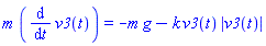 m*(diff(v3(t), t)) = -m*g-k*v3(t)*abs(v3(t))