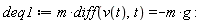 deq1 := m*(diff(v(t), t)) = -m*g: