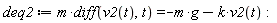 deq2 := m*(diff(v2(t), t)) = -m*g-k*v2(t):