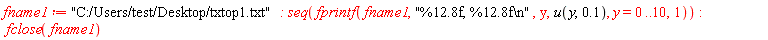 fname1 := "C:/Users/test/Desktop/txtop1.txt"; seq(fprintf(fname1, "%12.8f, %12.8f\n", y, u(y, .1), y = 0 .. 10, 1)); fclose(fname1)