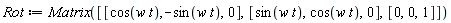 Rot := Matrix([[cos(w*t), -sin(w*t), 0], [sin(w*t), cos(w*t), 0], [0, 0, 1]])