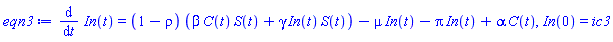 diff(In(t), t) = (1-rho)*(beta*C(t)*S(t)+gamma*In(t)*S(t))-mu*In(t)-pi*In(t)+alpha*C(t), In(0) = ic3