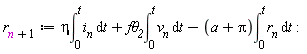 r[n+1] := eta*(int(i__n, t = 0 .. t))+`f&theta;__2`*(int(v__n, t = 0 .. t))-(a+Pi)*(int(r__n, t = 0 .. t))