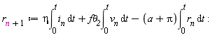 r[n+1] := eta*(int(i__n, t = 0 .. t))+`f&theta;__2`*(int(v__n, t = 0 .. t))-(a+Pi)*(int(r__n, t = 0 .. t))