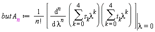 "but A[n]:=(1)/(n!) [((&DifferentialD;)^(n))/(&DifferentialD; lambda^(n)) ((&sum;)`s__k`lambda^(k))((&sum;)`i__k`lambda^(k)) ]() ? ()|() ? (lambda=0)"