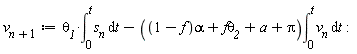 v[n+1] := `&theta;__1`*(int(s__n, t = 0 .. t))-((1-f)*alpha+f*`&theta;__2`+a+Pi)*(int(v__n, t = 0 .. t))
