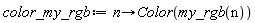 color_my_rgb := proc (n) options operator, arrow; Color(my_rgb(n)) end proc