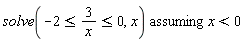 `assuming`([solve(-2 <= 3/x and 3/x <= 0, x)], [x < 0])