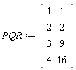 PQR := Matrix(4, 2, {(1, 1) = 1, (1, 2) = 1, (2, 1) = 2, (2, 2) = 2, (3, 1) = 3, (3, 2) = 9, (4, 1) = 4, (4, 2) = 16})