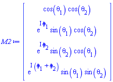 M2 := Matrix(4, 1, {(1, 1) = cos(theta[1])*cos(theta[2]), (2, 1) = exp(I*phi[1])*sin(theta[1])*cos(theta[2]), (3, 1) = exp(I*phi[2])*sin(theta[2])*cos(theta[1]), (4, 1) = exp(I*(phi[1]+phi[2]))*sin(theta[1])*sin(theta[2])})