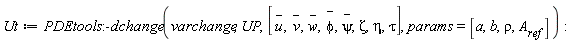Ut := PDEtools:-dchange(varchange, UP, [`#mover(mi("u"),mo("&uminus0;"))`, `#mover(mi("v"),mo("&uminus0;"))`, `#mover(mi("w"),mo("&uminus0;"))`, `#mover(mi("&phi;",fontstyle = "normal"),mo("&uminus0;"))`, `#mover(mi("&psi;",fontstyle = "normal"),mo("&uminus0;"))`, Zeta, eta, tau], params = [a, b, rho, A__ref]):