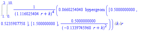 Int(Int(.8660254040*hypergeom([.5000000000, .5235987758], [1.500000000], .5000000000/(-.1339745960*r+k)^2)/(1.116025404*r+k)^4, k = 0. .. 10.), r = 1. .. 2.)