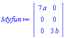 Myfun := Matrix(3, 2, {(1, 1) = 7*a, (1, 2) = 0, (2, 1) = 0, (2, 2) = 0, (3, 1) = 0, (3, 2) = 3*b})