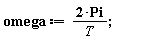 omega := 2*Pi/T;