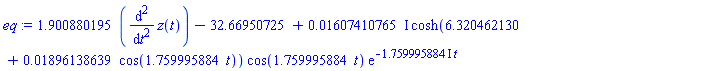 1.900880195*(diff(diff(z(t), t), t))-32.66950725+(0.1607410765e-1*I)*cosh(6.320462130+0.1896138639e-1*cos(1.759995884*t))*cos(1.759995884*t)*exp(-(1.759995884*I)*t)