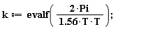 k := evalf(2*Pi/(1.56*T*T));