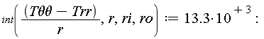 int((`T&theta;&theta;`-Trr)/r, r, ri, ro) := 13.3*10^3: