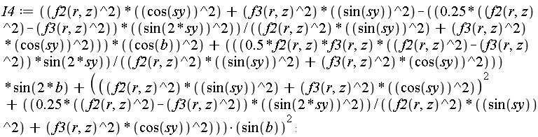 I4 := (f2(r, z)^2*cos(sy)^2+f3(r, z)^2*sin(sy)^2-(.25*(f2(r, z)^2-f3(r, z)^2))*sin(2*sy)^2/(f2(r, z)^2*sin(sy)^2+f3(r, z)^2*cos(sy)^2))*cos(b)^2+.5*f2(r, z)*f3(r, z)*(f2(r, z)^2-f3(r, z)^2)*sin(2*sy)*sin(2*b)/(f2(r, z)^2*sin(sy)^2+f3(r, z)^2*cos(sy)^2)+((f2(r, z)^2*sin(sy)^2+f3(r, z)^2*cos(sy)^2)^2+(.25*(f2(r, z)^2-f3(r, z)^2))*sin(2*sy)^2/(f2(r, z)^2*sin(sy)^2+f3(r, z)^2*cos(sy)^2))*sin(b)^2:
