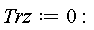 Trz := 0:
