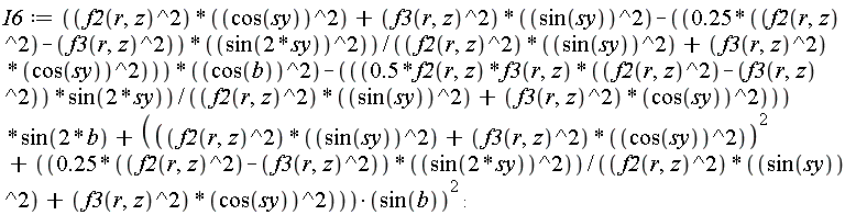 I6 := (f2(r, z)^2*cos(sy)^2+f3(r, z)^2*sin(sy)^2-(.25*(f2(r, z)^2-f3(r, z)^2))*sin(2*sy)^2/(f2(r, z)^2*sin(sy)^2+f3(r, z)^2*cos(sy)^2))*cos(b)^2-.5*f2(r, z)*f3(r, z)*(f2(r, z)^2-f3(r, z)^2)*sin(2*sy)*sin(2*b)/(f2(r, z)^2*sin(sy)^2+f3(r, z)^2*cos(sy)^2)+((f2(r, z)^2*sin(sy)^2+f3(r, z)^2*cos(sy)^2)^2+(.25*(f2(r, z)^2-f3(r, z)^2))*sin(2*sy)^2/(f2(r, z)^2*sin(sy)^2+f3(r, z)^2*cos(sy)^2))*sin(b)^2: