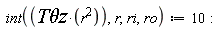 int(`T&theta;z`*r^2, r, ri, ro) := 10: